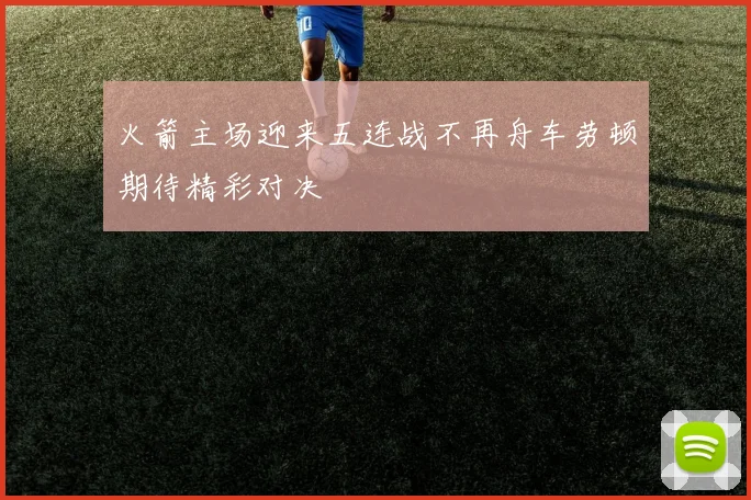 火箭主场迎来五连战不再舟车劳顿期待精彩对决