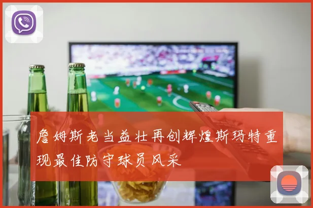 詹姆斯老当益壮再创辉煌斯玛特重现最佳防守球员风采