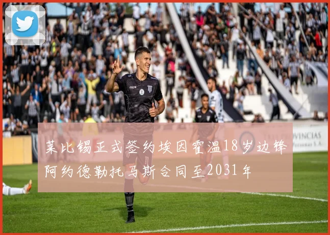 莱比锡正式签约埃因霍温18岁边锋阿约德勒托马斯合同至2031年